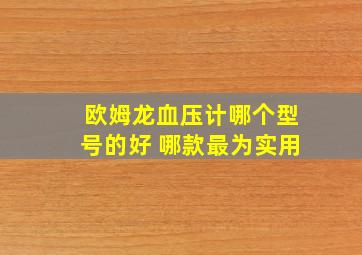 欧姆龙血压计哪个型号的好 哪款最为实用